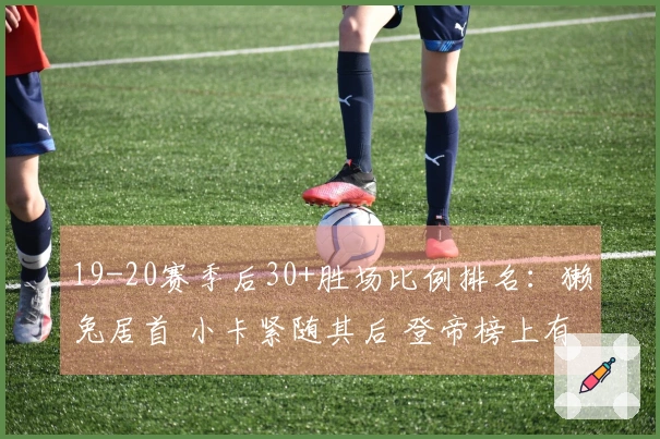 19-20赛季后30+胜场比例排名：獭兔居首 小卡紧随其后 登帝榜上有名