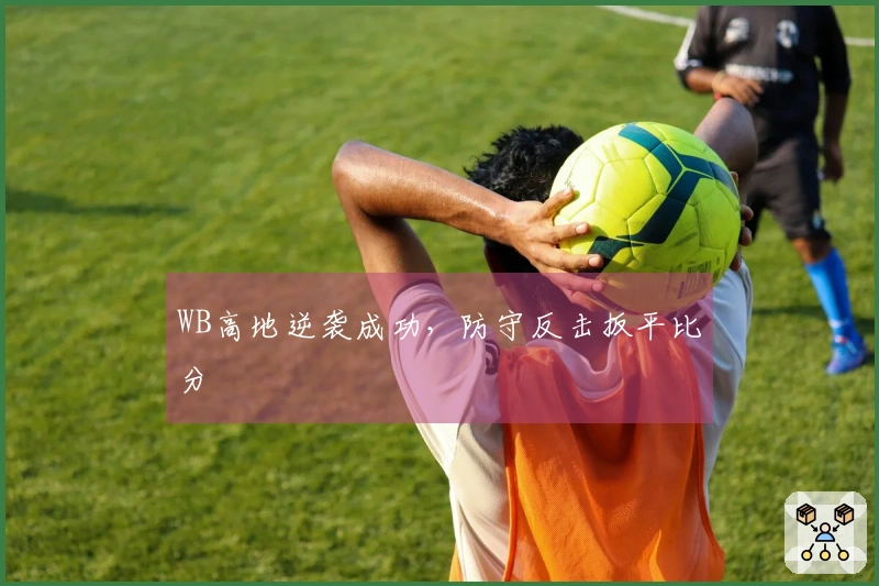 WB高地逆袭成功，防守反击扳平比分
