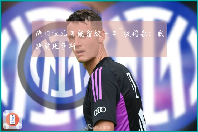 热门状元可能留校一年~彼得森：我热爱堪萨斯